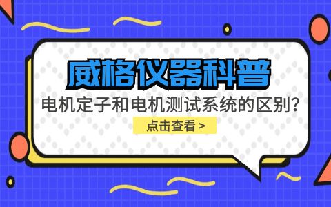 威格儀器科普-電機(jī)定子測(cè)試系統(tǒng)和電機(jī)測(cè)試系統(tǒng)有什么區(qū)別？插圖